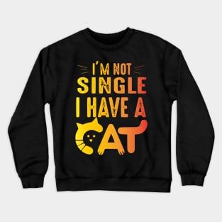 Cat mom-I'M NOT SINGLE I HAVE A CAT Crewneck Sweatshirt